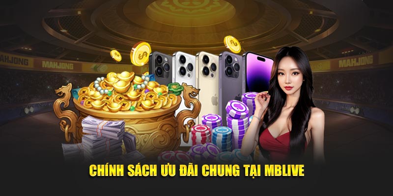 Chính sách ưu đãi chung tại Mblive