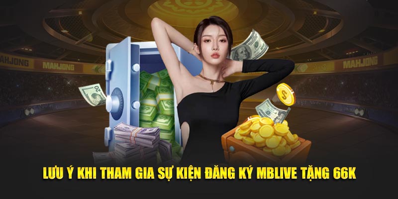 Lưu ý khi tham gia sự kiện đăng ký Mblive tặng 66k